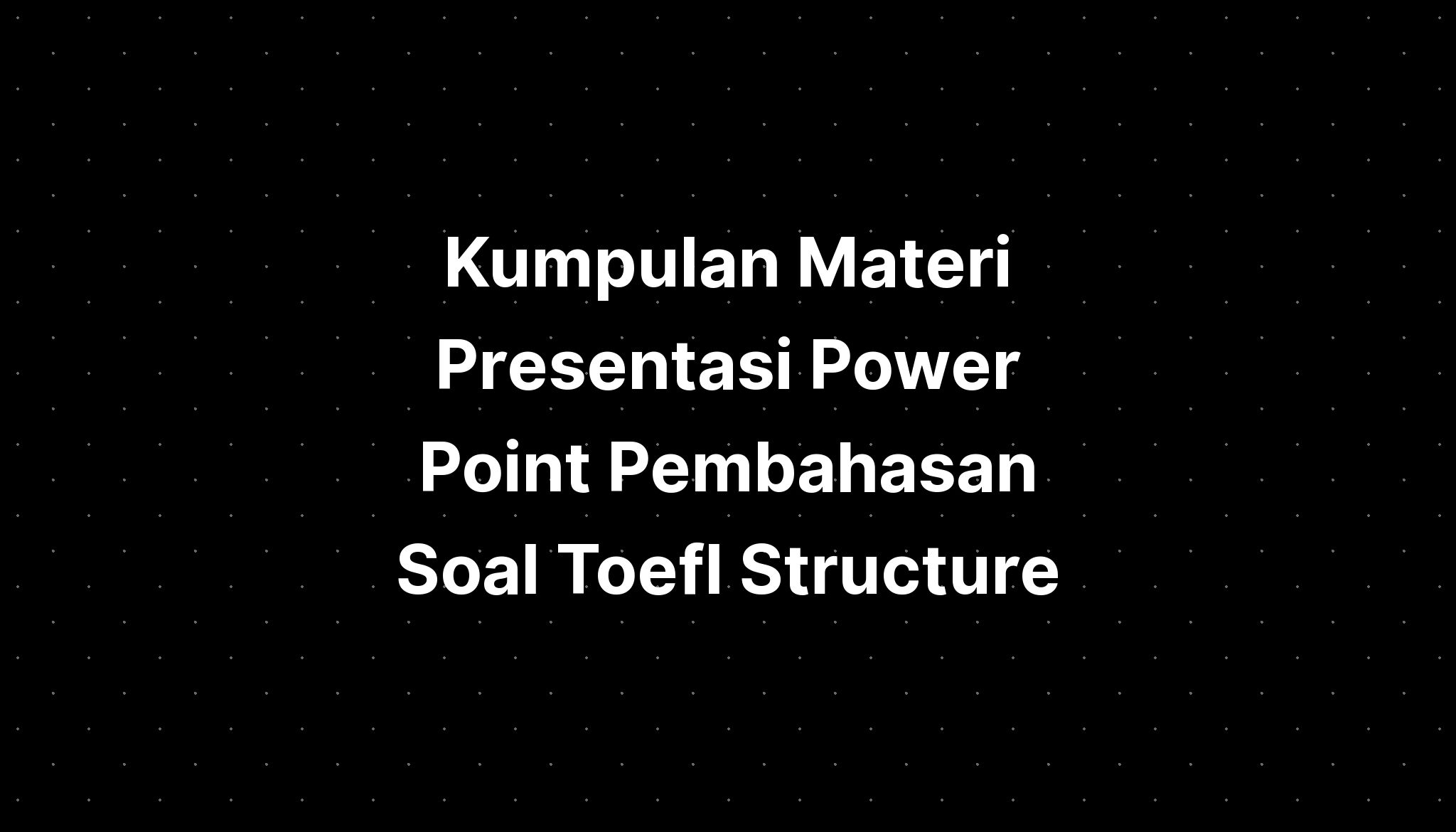 Kumpulan Materi Presentasi Power Point Pembahasan Soal Toefl Structure ...